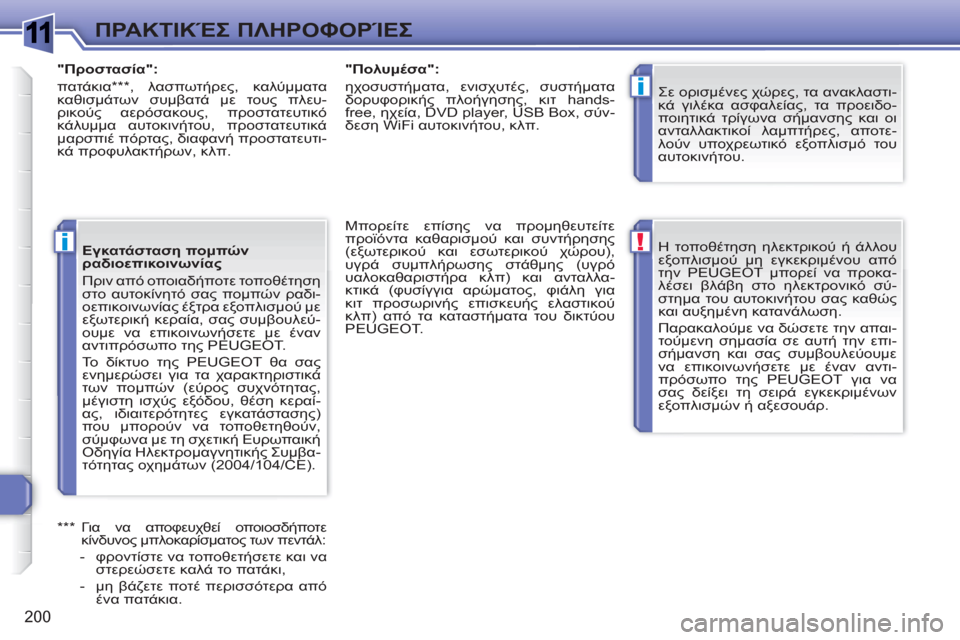 Peugeot 308 SW BL 2010.5 Εγχειρίδιο χρήσης (in Greek) 1
!
i
i
200
ΠΡΑΚΤΙΚΈΣ ΠΛΗΡΟΦΟΡΊΕΣ
Η τοποθέτηση ηλεκτρικού ή άλλου
εξοπλισμού μη εγκεκριμένου από
την PEUGEOT μπορε Peugeot 308 SW BL 2010.5 Εγχειρίδιο χρήσης (in Greek) 1
!
i
i
200
ΠΡΑΚΤΙΚΈΣ ΠΛΗΡΟΦΟΡΊΕΣ
Η τοποθέτηση ηλεκτρικού ή άλλου
εξοπλισμού μη εγκεκριμένου από
την PEUGEOT μπορε