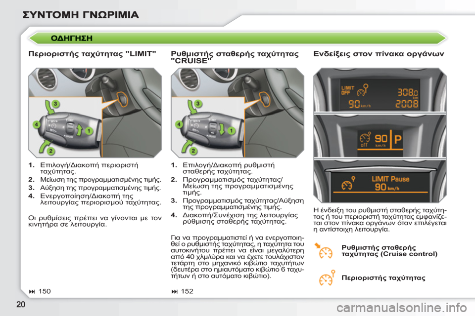 Peugeot 308 SW BL 2010.5 Εγχειρίδιο χρήσης (in Greek)
Περιοριστής ταχύτητας "LIMIT"
Ενδείξεις στον πίνακα οργάνων
1.
Επιλογή/Διακοπή περιοριστή
ταχύτητας.
Peugeot 308 SW BL 2010.5 Εγχειρίδιο χρήσης (in Greek)
Περιοριστής ταχύτητας "LIMIT"
Ενδείξεις στον πίνακα οργάνων
1.
Επιλογή/Διακοπή περιοριστή
ταχύτητας.