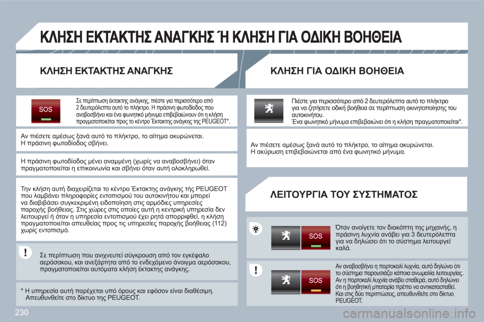Peugeot 308 SW BL 2010.5 Εγχειρίδιο χρήσης (in Greek) 230
ΚΛΗΣΗ ΕΚΤΑΚΤΗΣ ΑΝΑΓΚΗΣ ΚΛΗΣΗ ΓΙΑ ΟΔΙΚΗ ΒΟΗΘΕΙΑ
ΛΕΙΤΟΥΡΓΙΑ ΤΟΥ ΣΥΣΤΗΜΑΤΟΣ
Σε περίπτωση έκτακτης ανάγκης, Peugeot 308 SW BL 2010.5 Εγχειρίδιο χρήσης (in Greek) 230
ΚΛΗΣΗ ΕΚΤΑΚΤΗΣ ΑΝΑΓΚΗΣ ΚΛΗΣΗ ΓΙΑ ΟΔΙΚΗ ΒΟΗΘΕΙΑ
ΛΕΙΤΟΥΡΓΙΑ ΤΟΥ ΣΥΣΤΗΜΑΤΟΣ
Σε περίπτωση έκτακτης ανάγκης,