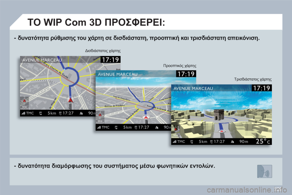 Peugeot 308 SW BL 2010.5  Εγχειρίδιο χρήσης (in Greek) 239
-   δυνατότητα ρύθμισης του χάρτη σε δισδιάστατη, προοπτική και τρισδιάστατη απεικόνιση.  
-   δυνατότητα δια