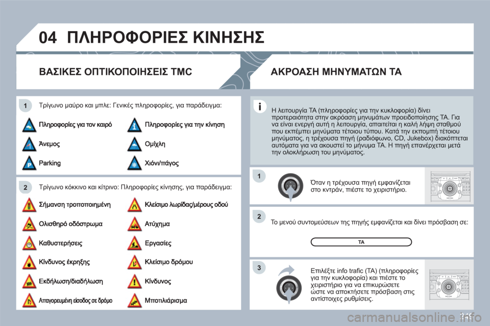 Peugeot 308 SW BL 2010.5  Εγχειρίδιο χρήσης (in Greek) 249
04
2 1
3 2 1
2ABC3DEF5JKL4GHI6MNO8TUV7PQRS9WXYZ0*#
1RADIOMEDIANAVESCTRAFFICSETUPADDRBOOK
2ABC3DEF5JKL4GHI6MNO8TUV7PQRS9WXYZ0*#
1RADIOMEDIANAVESCTRAFFICSETUPADDRBOOK
ΠΛΗΡΟΦΟΡΙΕΣ ΚΙΝΗ