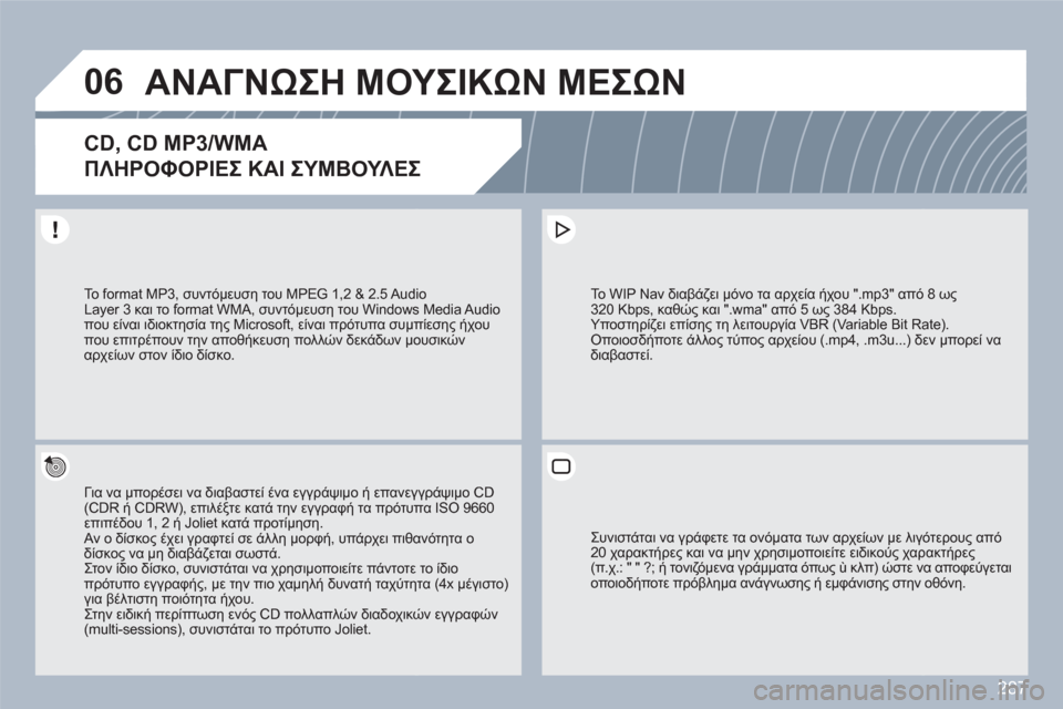 Peugeot 308 SW BL 2010.5  Εγχειρίδιο χρήσης (in Greek) 287
06ΑΝΑΓΝΩΣΗ ΜΟΥΣΙΚΩΝ ΜΕΣΩΝ
CD, CD MP3/WMA 
 
ΠΛΗΡΟΦΟΡΙΕΣ ΚΑΙ ΣΥΜΒΟΥΛΕΣ
Για να μπορέσει να διαβαστεί ένα εγγράψιμο ή 