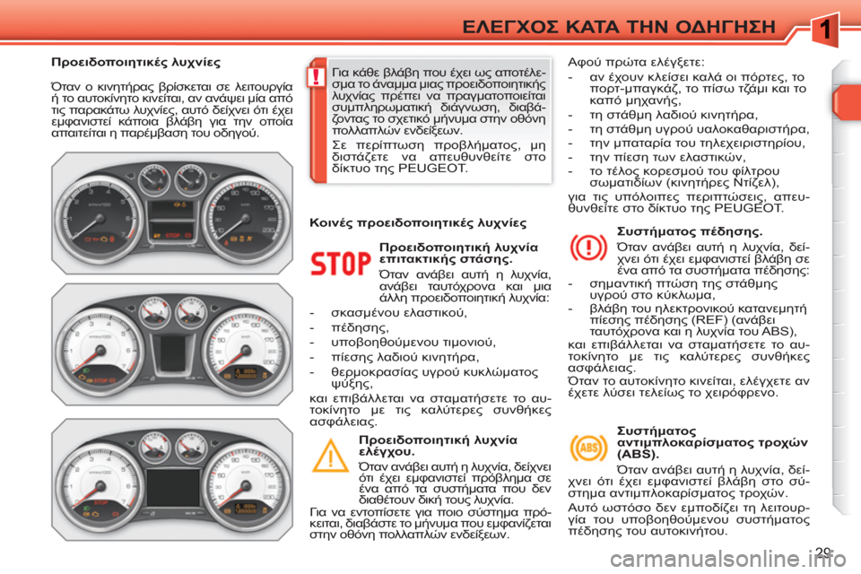 Peugeot 308 SW BL 2010.5 Εγχειρίδιο χρήσης (in Greek) !
29
ΕΛΕΓΧΟΣ ΚΑΤΑ ΤΗΝ ΟΔΗΓΗΣΗ
Όταν ο κινητήρας βρίσκεται σε λειτουργία
ή το αυτοκίνητο κινείται, αν ανάψει μί Peugeot 308 SW BL 2010.5 Εγχειρίδιο χρήσης (in Greek) !
29
ΕΛΕΓΧΟΣ ΚΑΤΑ ΤΗΝ ΟΔΗΓΗΣΗ
Όταν ο κινητήρας βρίσκεται σε λειτουργία
ή το αυτοκίνητο κινείται, αν ανάψει μί