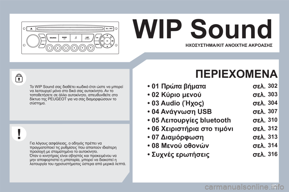 Peugeot 308 SW BL 2010.5  Εγχειρίδιο χρήσης (in Greek) 301
WIP Sound 
   
Το WIP Sound σας διαθέτει κωδικό έτσι ώστε να μπορείνα λειτουργεί μόνο στο δικό σας αυτοκίνητο. Αν τοτο