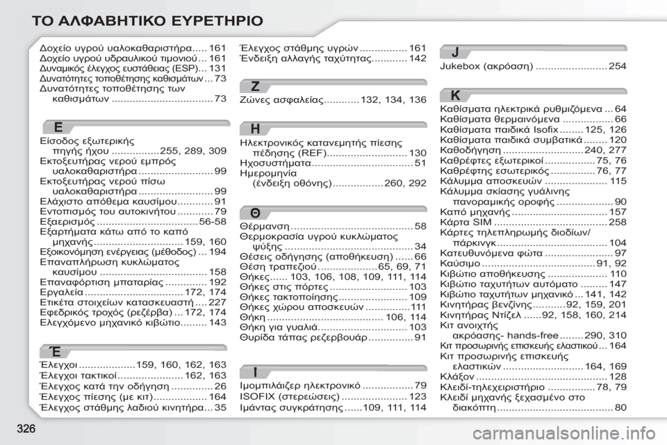 Peugeot 308 SW BL 2010.5  Εγχειρίδιο χρήσης (in Greek) ΤΟ ΑΛΦΑΒΗΤΙΚΟ ΕΥΡΕΤΗΡΙΟ
Καθίσματα ηλεκτρικά ρυθμιζόμενα...64�.1.2. θερμαινόμενα.................66�.1.2. παιδ