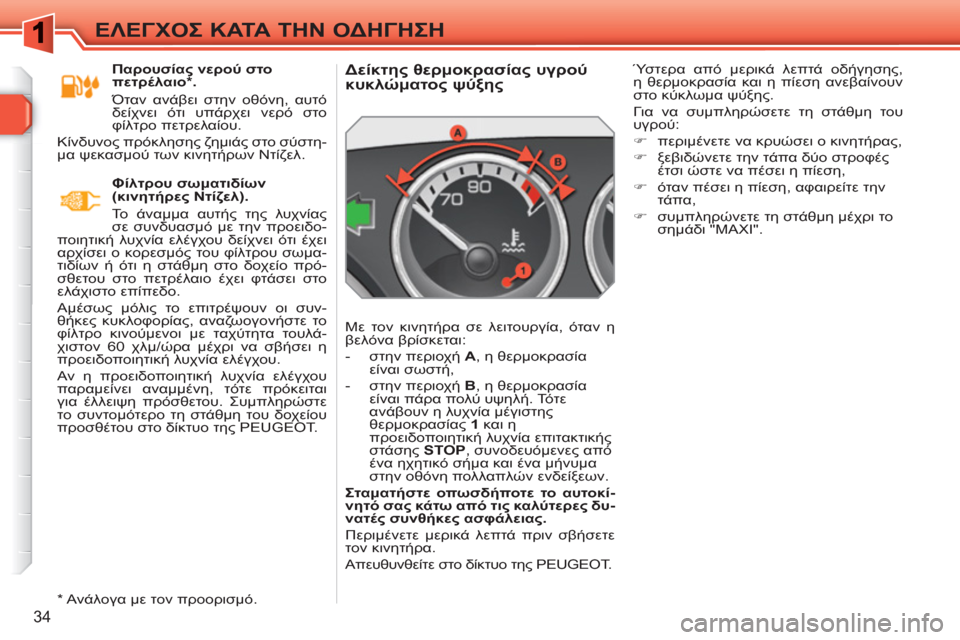 Peugeot 308 SW BL 2010.5 Εγχειρίδιο χρήσης (in Greek) 34
ΕΛΕΓΧΟΣ ΚΑΤΑ ΤΗΝ ΟΔΗΓΗΣΗ
Δείκτης θερμοκρασίας υγρού
κυκλώματος ψύξης
Με τον κινητήρα σε λε Peugeot 308 SW BL 2010.5 Εγχειρίδιο χρήσης (in Greek) 34
ΕΛΕΓΧΟΣ ΚΑΤΑ ΤΗΝ ΟΔΗΓΗΣΗ
Δείκτης θερμοκρασίας υγρού
κυκλώματος ψύξης
Με τον κινητήρα σε λε