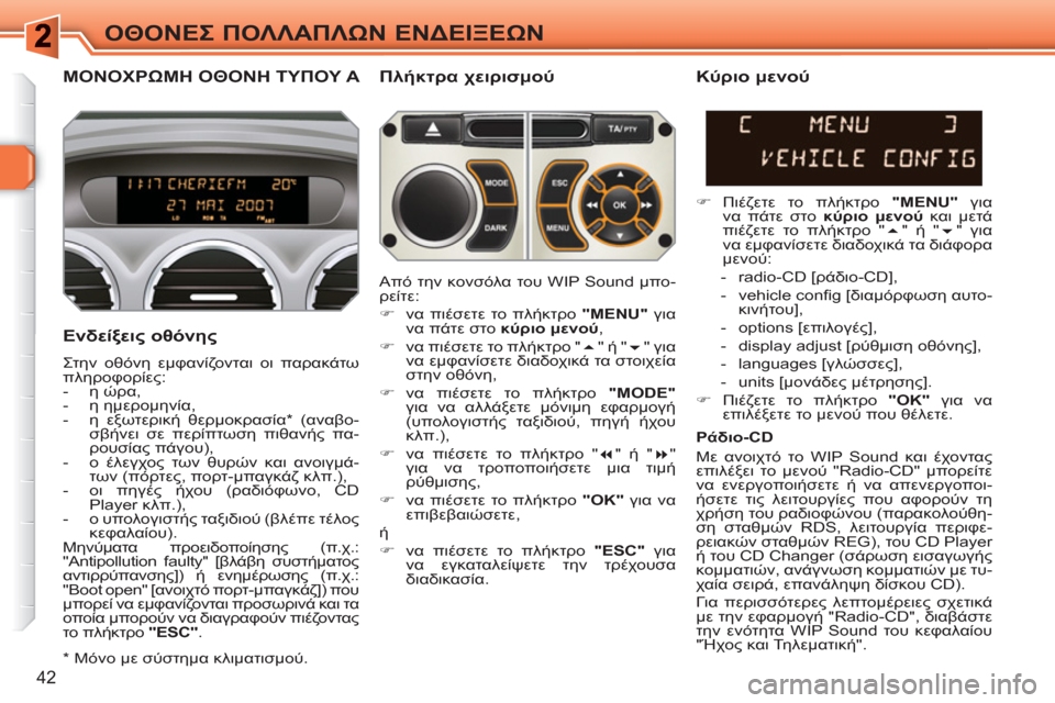 Peugeot 308 SW BL 2010.5  Εγχειρίδιο χρήσης (in Greek) 42
ΟΘΟΝΕΣ ΠΟΛΛΑΠΛΩΝ ΕΝΔΕΙΞΕΩΝ
ΜΟΝΟΧΡΩΜΗ ΟΘΟΝΗ ΤΥΠΟΥ A   
Πλήκτρα χειρισμού 
   
Ενδείξεις οθόνης 
 
Στην οθόνη εμφ