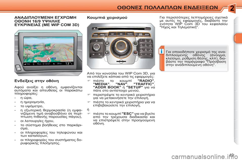 Peugeot 308 SW BL 2010.5 Εγχειρίδιο χρήσης (in Greek) i
49
ΟΘΟΝΕΣ ΠΟΛΛΑΠΛΩΝ ΕΝΔΕΙΞΕΩΝ
ΑΝΑΔΙΠΛΟΥΜΕΝΗ ΕΓΧΡΩΜΗΟΘΟΝΗ 16/9 ΥΨΗΛΗΣΕΥΚΡΙΝΕΙΑΣ (ΜΕ WIP COM 3D)
Ενδείξεις στην οθ Peugeot 308 SW BL 2010.5 Εγχειρίδιο χρήσης (in Greek) i
49
ΟΘΟΝΕΣ ΠΟΛΛΑΠΛΩΝ ΕΝΔΕΙΞΕΩΝ
ΑΝΑΔΙΠΛΟΥΜΕΝΗ ΕΓΧΡΩΜΗΟΘΟΝΗ 16/9 ΥΨΗΛΗΣΕΥΚΡΙΝΕΙΑΣ (ΜΕ WIP COM 3D)
Ενδείξεις στην οθ