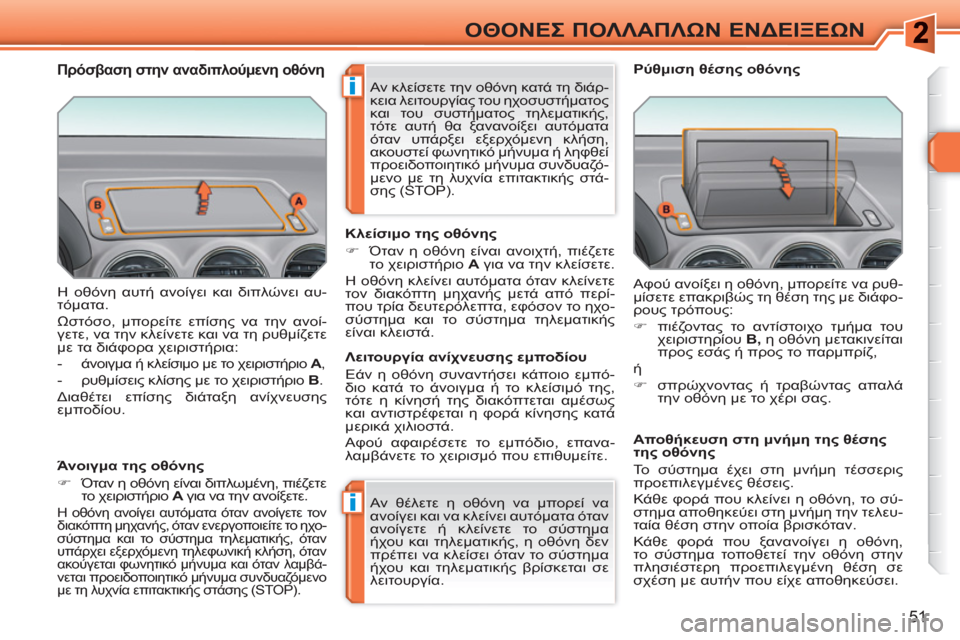Peugeot 308 SW BL 2010.5 Εγχειρίδιο χρήσης (in Greek) i
i
51
ΟΘΟΝΕΣ ΠΟΛΛΑΠΛΩΝ ΕΝΔΕΙΞΕΩΝ
Η οθόνη αυτή ανοίγει και διπλώνει αυ-
τόματα.
Ωστόσο, μπορείτε επίσης να την Peugeot 308 SW BL 2010.5 Εγχειρίδιο χρήσης (in Greek) i
i
51
ΟΘΟΝΕΣ ΠΟΛΛΑΠΛΩΝ ΕΝΔΕΙΞΕΩΝ
Η οθόνη αυτή ανοίγει και διπλώνει αυ-
τόματα.
Ωστόσο, μπορείτε επίσης να την