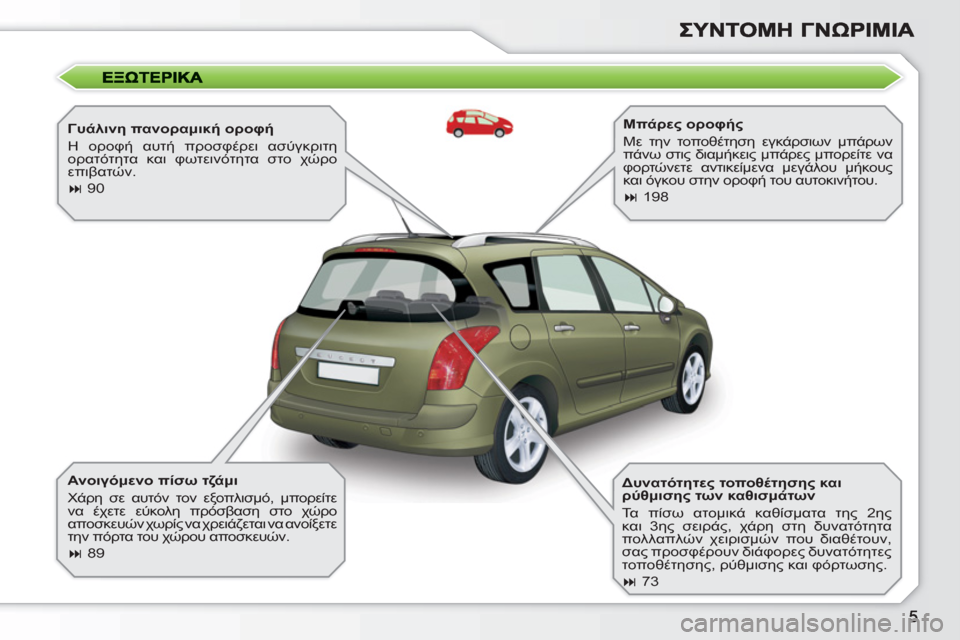 Peugeot 308 SW BL 2010.5  Εγχειρίδιο χρήσης (in Greek)    
Γυάλινη πανοραμική οροφή 
  Η οροφή αυτή προσφέρει ασύγκριτη 
ορατότητα και φωτεινότητα στο χώρο 
επιβατών. 