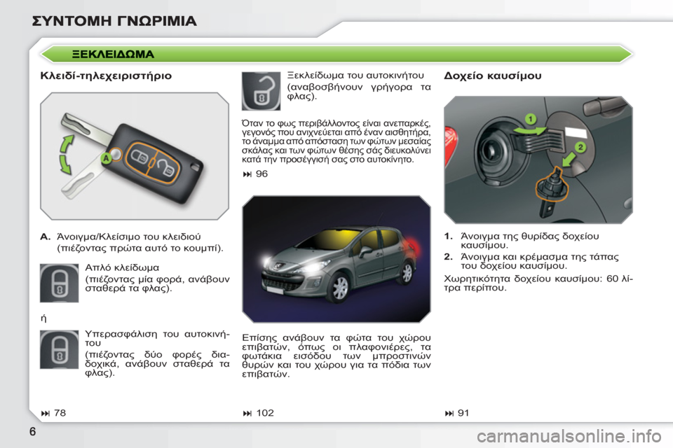 Peugeot 308 SW BL 2010.5  Εγχειρίδιο χρήσης (in Greek)    
Κλειδί-τηλεχειριστήριο 
 
 
 
A. 
 Άνοιγμα/Κλείσιμο του κλειδιού 
 
 (πιέζοντας πρώτα αυτό το κουμπί).  
  Απλό κλε