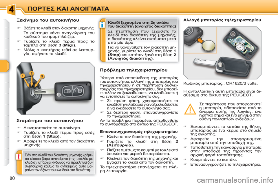 Peugeot 308 SW BL 2010.5  Εγχειρίδιο χρήσης (in Greek) i
!
80
ΠΟΡΤΕΣ ΚΑΙ ΑΝΟΙΓΜΑΤΑ
 
 
 
 
 
 
 
 
 
 
Ξεκίνημα του αυτοκινήτου 
 
 
 
�) 
 Βάζετε το κλειδί στον διακόπτη μηχανής.  
