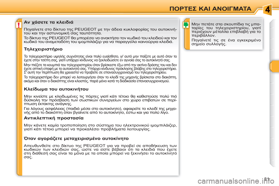 Peugeot 308 SW BL 2010.5  Εγχειρίδιο χρήσης (in Greek) !
81
ΠΟΡΤΕΣ ΚΑΙ ΑΝΟΙΓΜΑΤΑ
 
 
Αν χάσετε τα κλειδιά 
 
Πηγαίνετε στο δίκτυο της PEUGEOT με την άδεια κυκλοφορίας του αυ