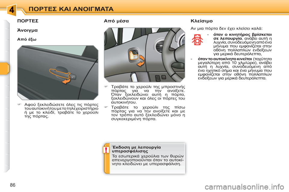 Peugeot 308 SW BL 2010.5  Εγχειρίδιο χρήσης (in Greek) !
86
ΠΟΡΤΕΣ ΚΑΙ ΑΝΟΙΓΜΑΤΑ
ΠΟΡΤΕΣ 
 
 
 
�) 
 Αφού ξεκλειδώσετε όλες τις πόρτες 
του αυτοκινήτου με το τηλεχειριστήρ