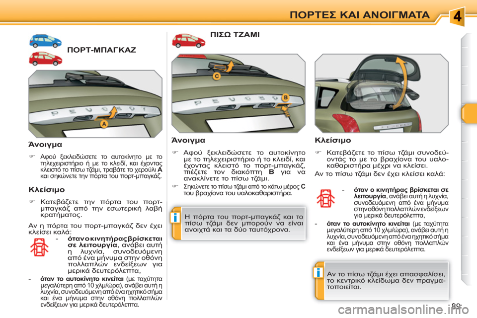 Peugeot 308 SW BL 2010.5  Εγχειρίδιο χρήσης (in Greek) i
i
89
ΠΟΡΤΕΣ ΚΑΙ ΑΝΟΙΓΜΑΤΑ
ΠΟΡΤ-ΜΠΑΓΚΑΖ
   
Άνοιγμα 
 
 
 
�) 
 Αφού ξεκλειδώσετε το αυτοκίνητο με το 
τηλεχειριστήρι