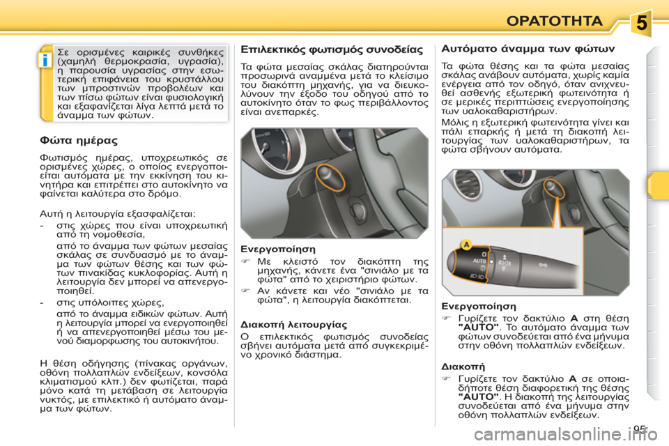 Peugeot 308 SW BL 2010.5  Εγχειρίδιο χρήσης (in Greek) i
95
ΟΡΑΤΟΤΗΤΑ
   
 
 
 
 
Επιλεκτικός φωτισμός συνοδείας 
 
Τα φώτα μεσαίας σκάλας διατηρούνται 
προσωρινά αναμμέν