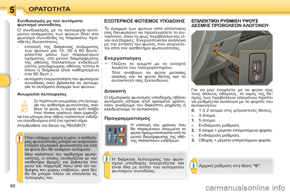Peugeot 308 SW BL 2010.5  Εγχειρίδιο χρήσης (in Greek) i
!
i
96
ΟΡΑΤΟΤΗΤΑ
ΕΞΩΤΕΡΙΚΟΣ ΦΩΤΙΣΜΟΣ ΥΠΟΔΟΧΗΣ 
 
Το άναμμα των φώτων από απόσταση 
σας διευκολύνει να προσεγγίσ