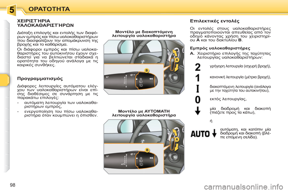 Peugeot 308 SW BL 2010.5  Εγχειρίδιο χρήσης (in Greek) 98
ΟΡΑΤΟΤΗΤΑ
ΧΕΙΡΙΣΤΉΡΙΑΥΑΛΟΚΑΘΑΡΙΣΤΉΡΩΝ
  Διάταξη επιλογής και εντολής των διαφό-
ρων εμπρός και πίσω υαλοκα