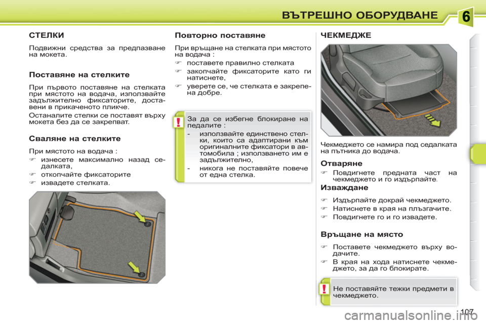 Peugeot 308 SW BL 2010.5  Ръководство за експлоатация (in Bulgarian) !
!
107
ВЪТРЕШНО ОБОРУДВАНЕ
 
За да се избегне блокиране на 
педалите : 
   
 
-  използвайте единствено стел-
ки, коит