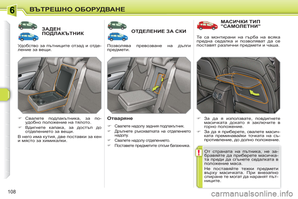 Peugeot 308 SW BL 2010.5  Ръководство за експлоатация (in Bulgarian) !
108
ВЪТРЕШНО ОБОРУДВАНЕ
ЗАДЕН ПОДЛАКЪТНИК ОТДЕЛЕНИЕ ЗА СКИ 
   
Отваряне 
 
 
 
�) 
 Свалете надолу задния подлакът