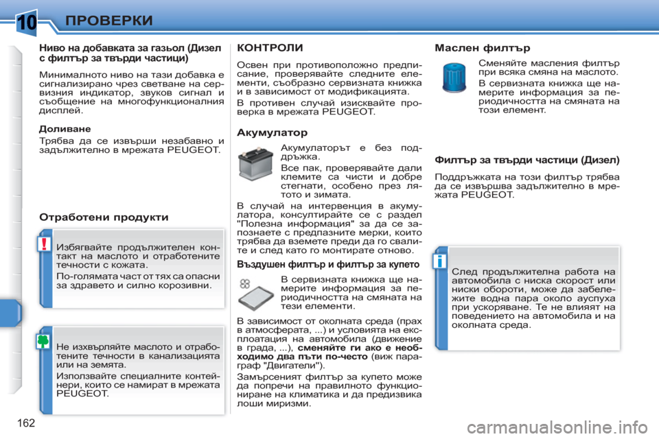 Peugeot 308 SW BL 2010.5  Ръководство за експлоатация (in Bulgarian) 1
!
i
162
ПРОВЕРКИ
  Избягвайте продължителен кон-
такт на маслото и отработените 
течности с кожата. 
  По-голямат