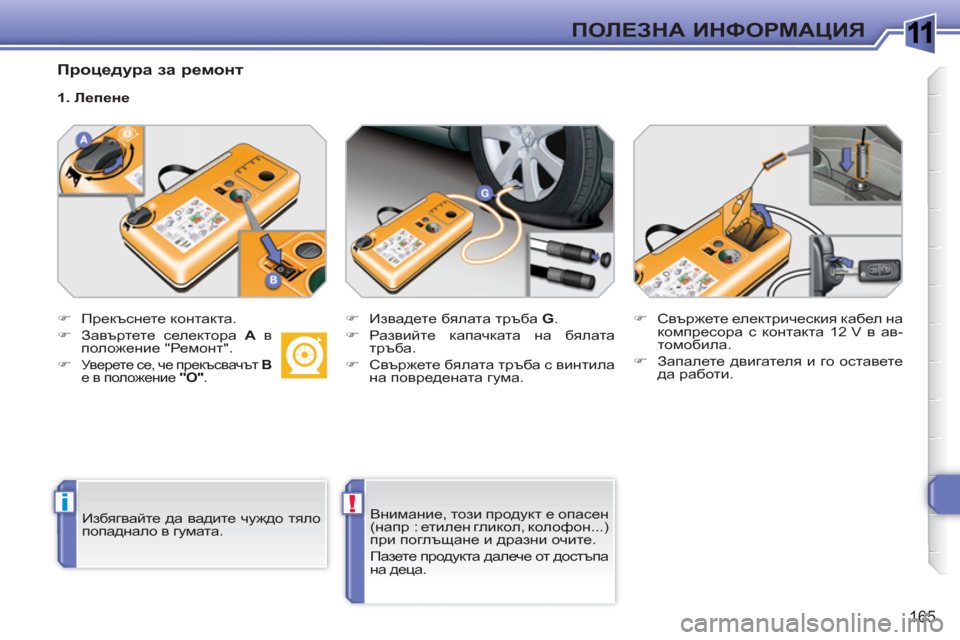Peugeot 308 SW BL 2010.5  Ръководство за експлоатация (in Bulgarian) 1
i!
165
ПОЛЕЗНА ИНФОРМАЦИЯ
 
 
Процедура за ремонт 
 
 
 
�) 
 Прекъснете контакта. 
   
�) 
 Завъртете селектора  A 
 в 
пол
