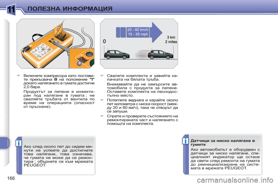 Peugeot 308 SW BL 2010.5  Ръководство за експлоатация (in Bulgarian) 1
ii
166
ПОЛЕЗНА ИНФОРМАЦИЯ
 
 
Ако след около пет до седем ми-
нути не успеете да достигнете 
това налягане, това о