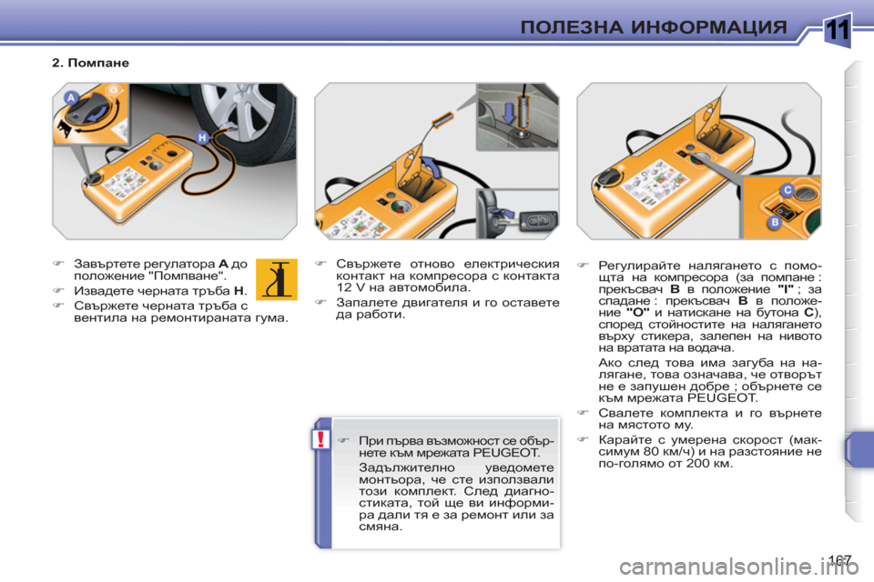 Peugeot 308 SW BL 2010.5  Ръководство за експлоатация (in Bulgarian) 1
!
167
ПОЛЕЗНА ИНФОРМАЦИЯ
 
 
 
�) 
 Завъртете регулатора  A 
 до 
положение "Помпване". 
   
�) 
 
Извадете черната тръба  