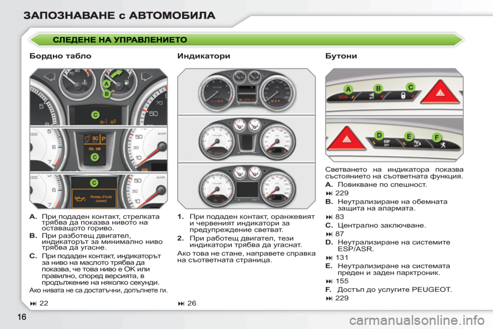 Peugeot 308 SW BL 2010.5  Ръководство за експлоатация (in Bulgarian)    
Бордно табло   
Бутони 
 
 
 
A. 
 При подаден контакт, стрелката 
трябва да показва нивото на 
оставащото гориво.