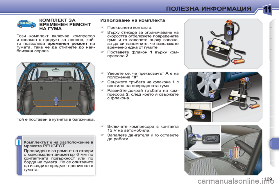 Peugeot 308 SW BL 2010.5  Ръководство за експлоатация (in Bulgarian) 1
i
169
ПОЛЕЗНА ИНФОРМАЦИЯ
 
Комплектът е на разположение в 
мрежата PEUGEOT. 
  Предвиден е за ремонт на отвори 
с мак