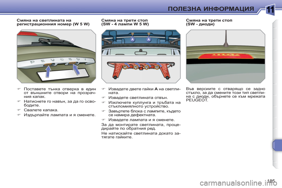 Peugeot 308 SW BL 2010.5  Ръководство за експлоатация (in Bulgarian) 1
185
ПОЛЕЗНА ИНФОРМАЦИЯ
 
 
Смяна на светлината на 
регистрационния номер (W 5 W) 
�)Поставете тънка отверка в един 