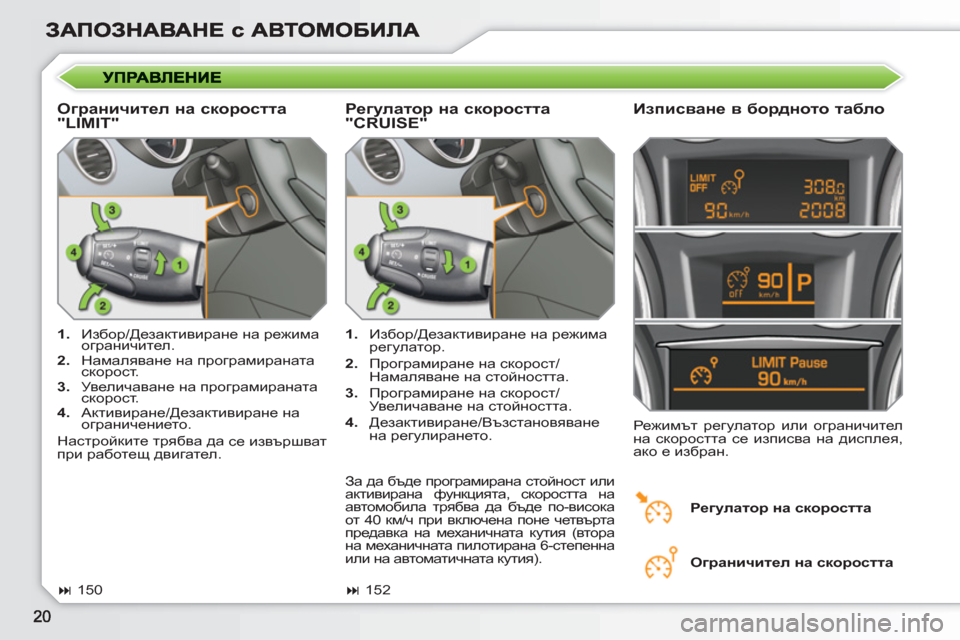 Peugeot 308 SW BL 2010.5  Ръководство за експлоатация (in Bulgarian)    
Ограничител на скоростта 
"LIMIT"    
Изписване в бордното табло 
 
 
 
1. 
 Избор/Дезактивиране на режима 
ограничи