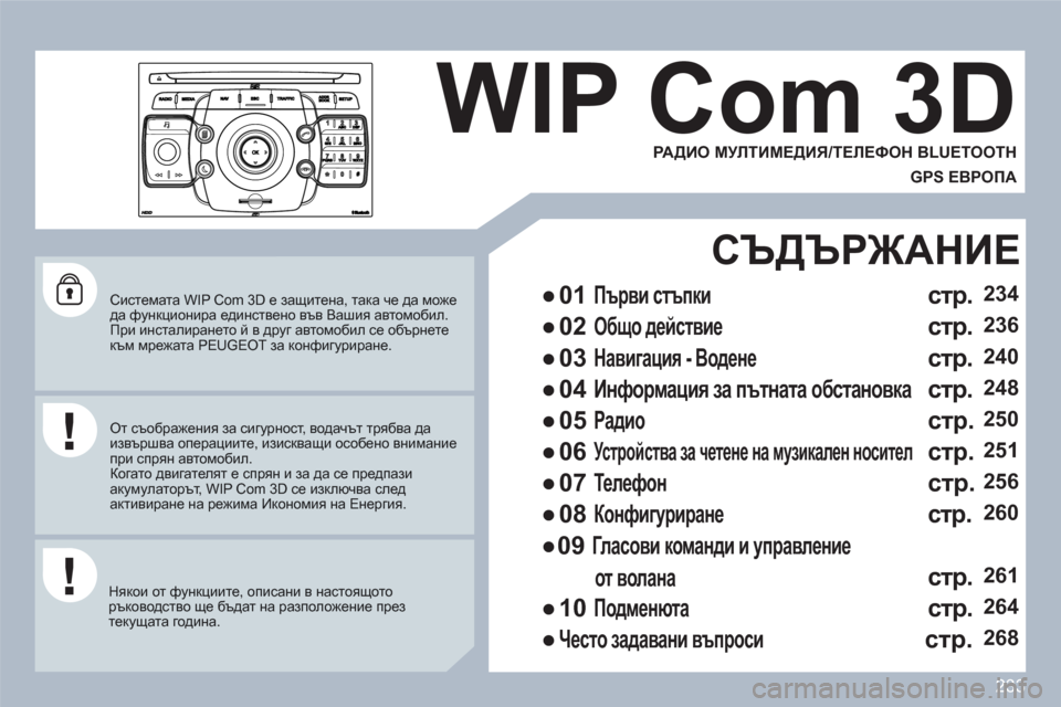 Peugeot 308 SW BL 2010.5  Ръководство за експлоатация (in Bulgarian) 233
2ABC3DEF5JKL4GHI6MNO8TUV7PQRS9WXYZ0*#
1
RADIOMEDIANAVESCTRAFFICSETUPADDRBOOK
   Системата WIP Com 3D е защитена, така че да може да функционира един