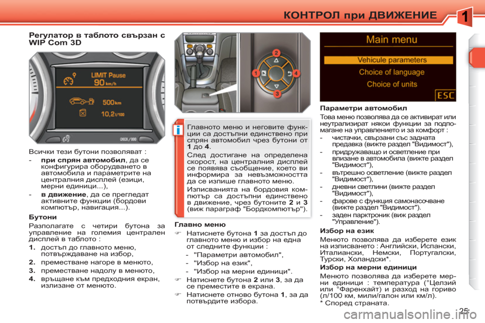 Peugeot 308 SW BL 2010.5  Ръководство за експлоатация (in Bulgarian) i
25
КОНТРОЛ при ДВИЖЕНИЕ
 
 
*  
 Според страната.  
 
 
 
 
 
 
 
 
 
Регулатор в таблото свързан с 
WIP Com 3D 
   
Бутони 
  Разп