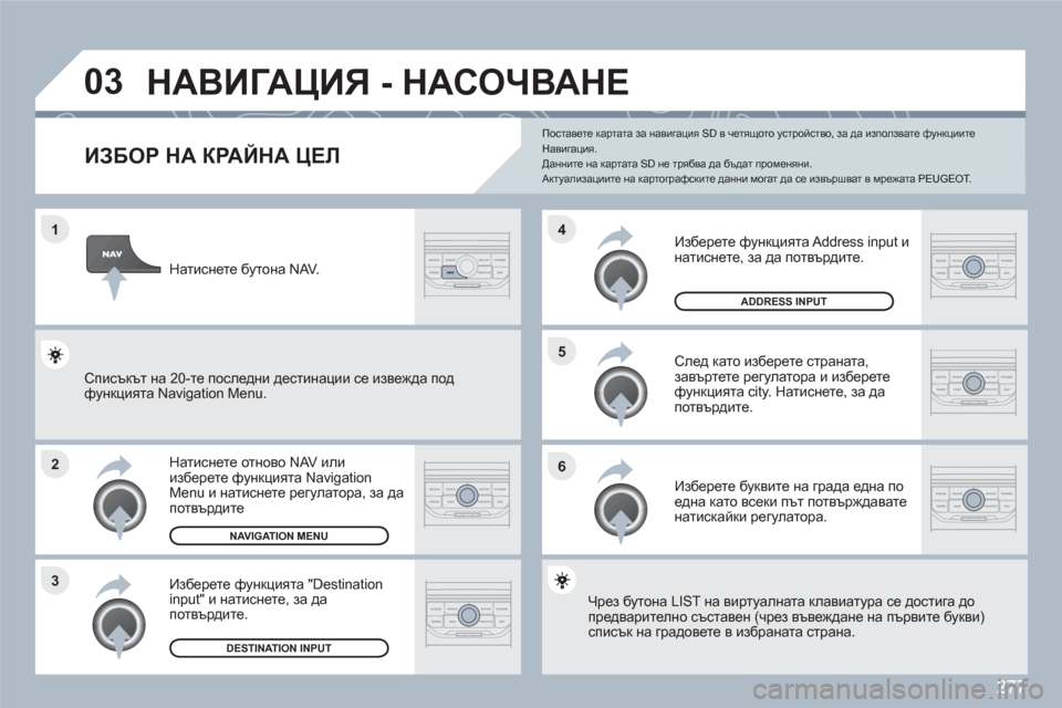Peugeot 308 SW BL 2010.5  Ръководство за експлоатация (in Bulgarian) 277
1
2
3
5
6
4
03  НАВИГАЦИЯ - НАСОЧВАНЕ 
ИЗБОР НА КРАЙНА ЦЕЛ 
Натиснете отново NAV или изберете функцията NavigationMenu и на