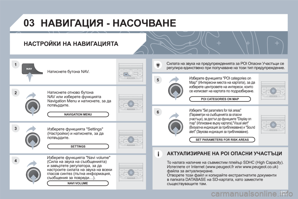 Peugeot 308 SW BL 2010.5 Ръководство за експлоатация (in Bulgarian) 283
5
6
3 2 1
4
03
НАСТРОЙКИ НА НАВИГАЦИЯТА
Изберете "Set parameters for risk areas"(Параметри на съобщенията за опасни участъц Peugeot 308 SW BL 2010.5 Ръководство за експлоатация (in Bulgarian) 283
5
6
3 2 1
4
03
НАСТРОЙКИ НА НАВИГАЦИЯТА
Изберете "Set parameters for risk areas"(Параметри на съобщенията за опасни участъц