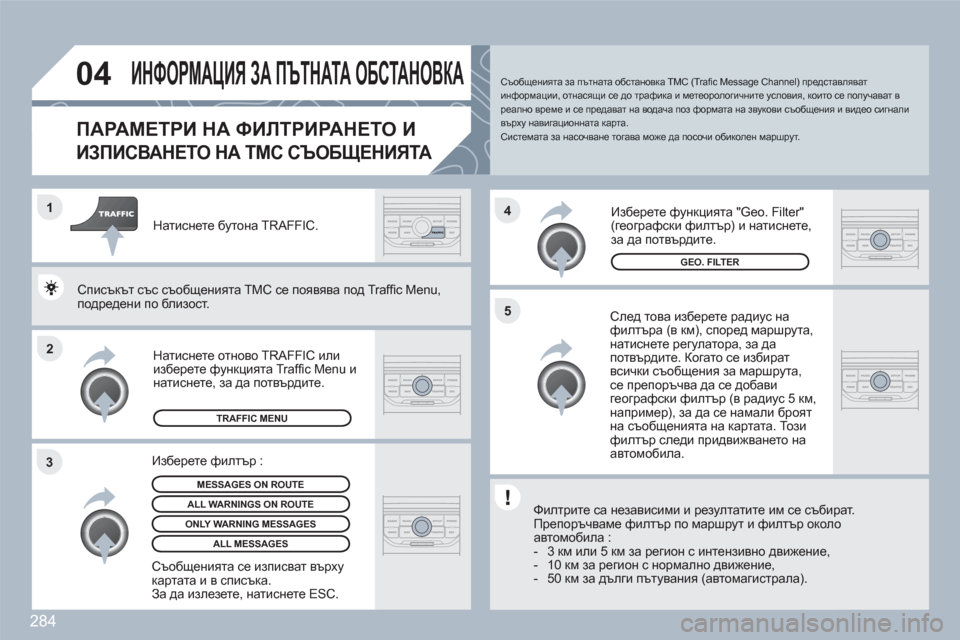Peugeot 308 SW BL 2010.5 Ръководство за експлоатация (in Bulgarian) 284
2 1
34
5
04ИНФОРМАЦИЯ ЗА ПЪТНАТА ОБСТАНОВКА
ПАРАМЕТРИ НА ФИЛТРИРАНЕТО И
ИЗПИСВАНЕТО НА ТМС СЪОБЩЕНИЯТА
След Peugeot 308 SW BL 2010.5 Ръководство за експлоатация (in Bulgarian) 284
2 1
34
5
04ИНФОРМАЦИЯ ЗА ПЪТНАТА ОБСТАНОВКА
ПАРАМЕТРИ НА ФИЛТРИРАНЕТО И
ИЗПИСВАНЕТО НА ТМС СЪОБЩЕНИЯТА
След