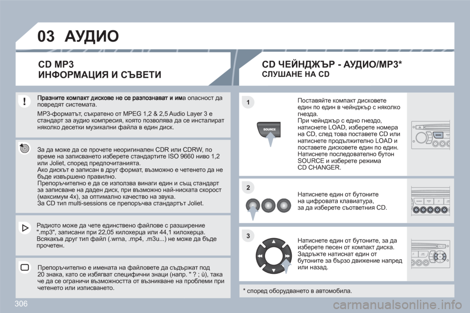 Peugeot 308 SW BL 2010.5  Ръководство за експлоатация (in Bulgarian) 306
03
11
22
33
а опасност да повредят системата.  
 
 За да може да се прочете неоригинален CDR или CCDRW, по време на запи
