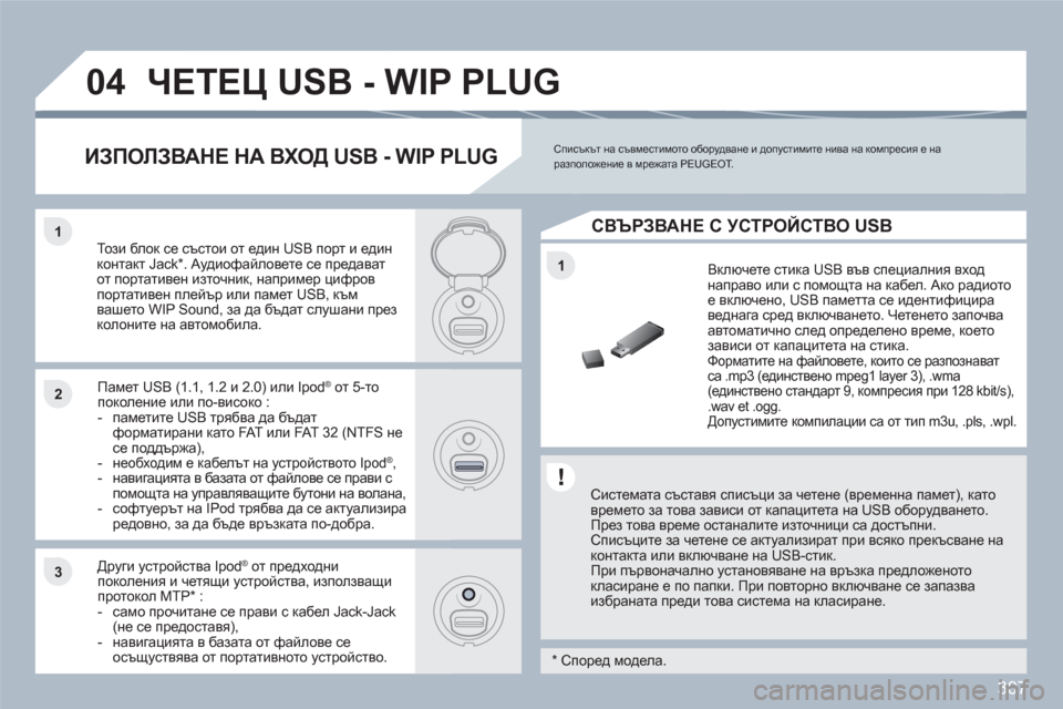 Peugeot 308 SW BL 2010.5  Ръководство за експлоатация (in Bulgarian) 307
1
11
22
33
04ЧЕТЕЦ USB - WIP PLUG 
   Системата съставя списъци за четене (временна памет), катовремето за това зависи от 