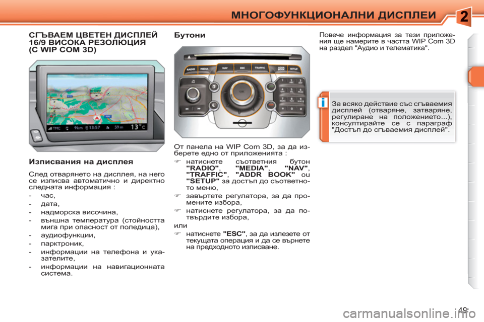 Peugeot 308 SW BL 2010.5  Ръководство за експлоатация (in Bulgarian) i
49
МНОГОФУНКЦИОНАЛНИ ДИСПЛЕИ
СГЪВАЕМ ЦВЕТЕН ДИСПЛЕЙ 16/9 ВИСОКА РЕЗОЛЮЦИЯ (С WIP COM 3D)
 
 
Изписвания на дисплея 
 
