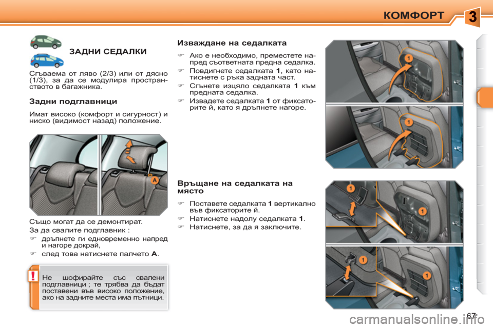 Peugeot 308 SW BL 2010.5  Ръководство за експлоатация (in Bulgarian) !
67
КОМФОРТ
ЗАДНИ СЕДАЛКИ
 
Не шофирайте със свалени 
подглавници ; те трябва да бъдат 
поставени във високо пол