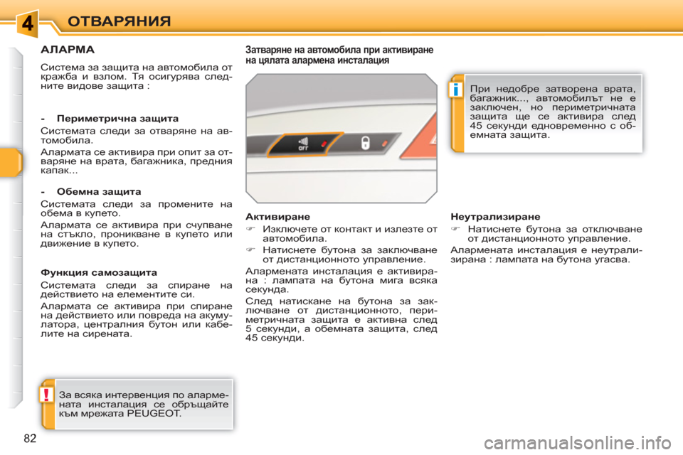 Peugeot 308 SW BL 2010.5  Ръководство за експлоатация (in Bulgarian) !
i
82
ОТВАРЯНИЯ
АЛАРМА 
 
Система за защита на автомобила от 
кражба и взлом. Тя осигурява след-
ните видове защи
