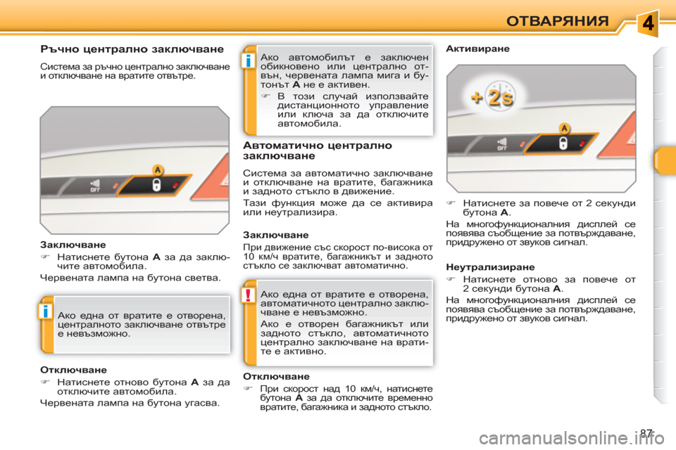 Peugeot 308 SW BL 2010.5  Ръководство за експлоатация (in Bulgarian) i
!
i
87
ОТВАРЯНИЯ
  Ако автомобилът е заключен 
обикновено или централно от-
вън, червената лампа мига и бу-
тонът