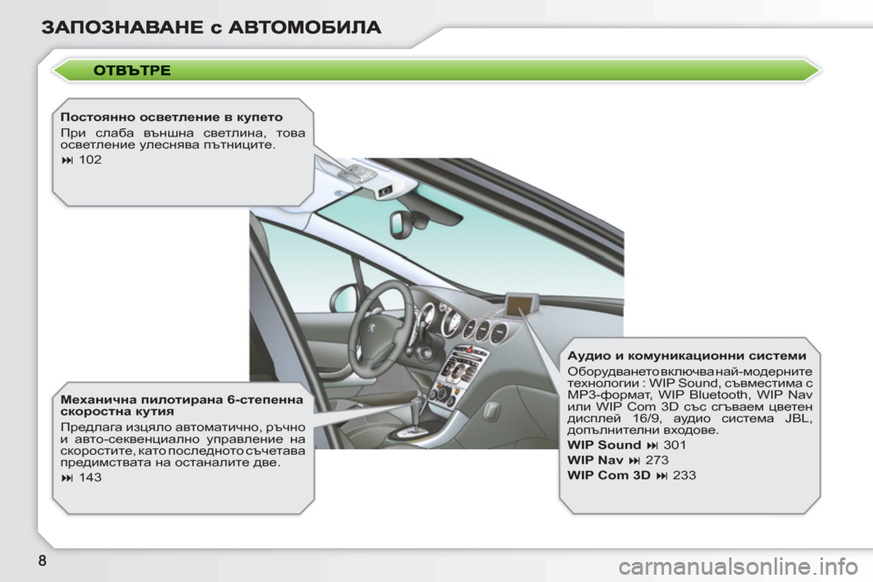 Peugeot 308 SW BL 2010.5  Ръководство за експлоатация (in Bulgarian)    
Постоянно осветление в купето 
  При слаба външна светлина, това 
осветление улеснява пътниците. 
   
 
� 
 102  
 
