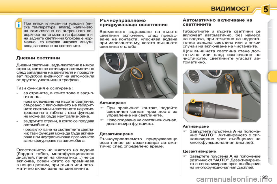 Peugeot 308 SW BL 2010.5  Ръководство за експлоатация (in Bulgarian) i
95
ВИДИМОСТ
   
 
 
 
 
Ръчноуправляемо 
придружаващо осветление 
 
Временното задържане на късите 
светлини вклю