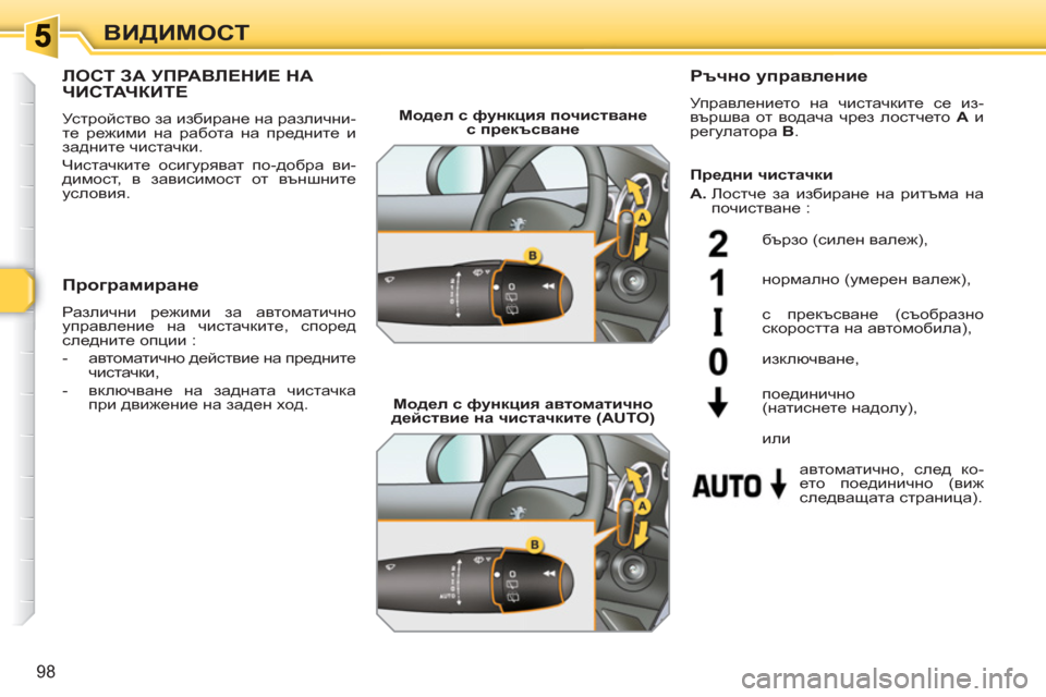 Peugeot 308 SW BL 2010.5  Ръководство за експлоатация (in Bulgarian) 98
ВИДИМОСТ
ЛОСТ ЗА УПРАВЛЕНИЕ НАЧИСТАЧКИТЕ
 
Устройство за избиране на различни-
те режими на работа на предн