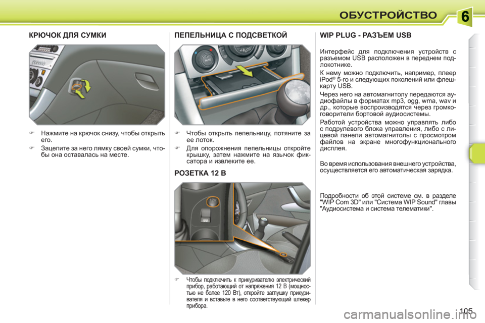 Peugeot 308 SW BL 2010.5  Инструкция по эксплуатации (in Russian) 105
ОБУСТРОЙСТВО
РОЗЕТКА 12 В
 
 
 
�) 
 Чтобы подключить к прикуривателю электрический 
прибор, работающий от напр