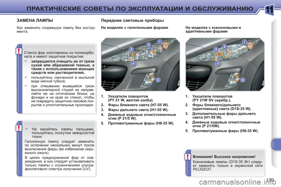 Peugeot 308 SW BL 2010.5  Инструкция по эксплуатации (in Russian) 1
!
!
!
179
ПРАКТИЧЕСКИЕ СОВЕТЫ ПО ЭКСПЛУАТАЦИИ И ОБСЛУЖИВАНИЮ
 
 
Внимание! Высокое напряжение! 
  Ксеноновые ламп