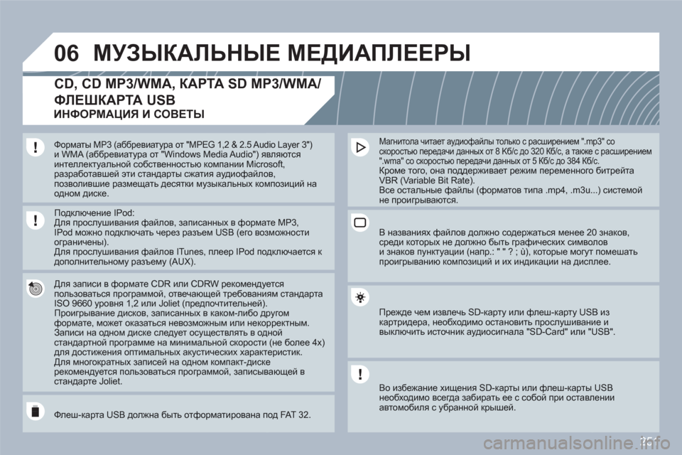 Peugeot 308 SW BL 2010.5  Инструкция по эксплуатации (in Russian) 251
06МУЗЫКАЛЬНЫЕ МЕДИАПЛЕЕРЫ
CD, CD MP3/WMA, КАРТА SD MP3/WMA/
ФЛЕШКАРТА USB 
 
 
Для записи в формате CDR или CDRW рекомендуется