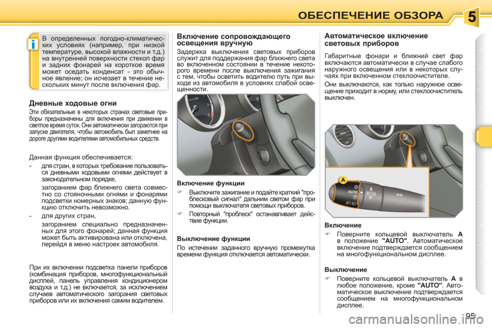 Peugeot 308 SW BL 2010.5  Инструкция по эксплуатации (in Russian) i
95
ОБЕСПЕЧЕНИЕ ОБЗОРА
 
 
 
 
 
 
Включение сопровождающего 
освещения вручную 
 
Задержка выключения световых пр